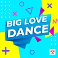 BIG LOVE DANCE